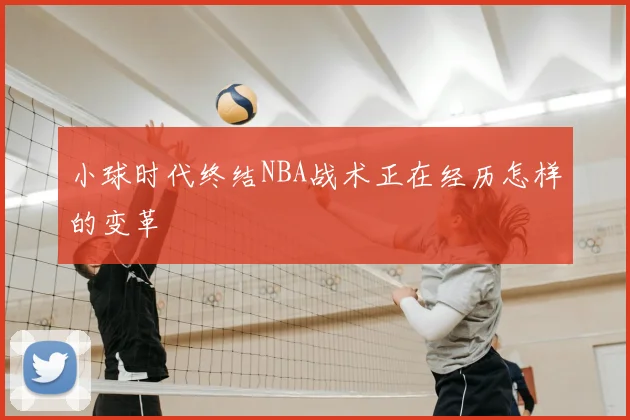 小球时代终结NBA战术正在经历怎样的变革